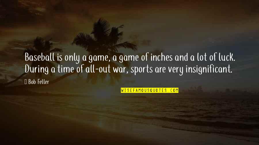 All Out War Quotes By Bob Feller: Baseball is only a game, a game of