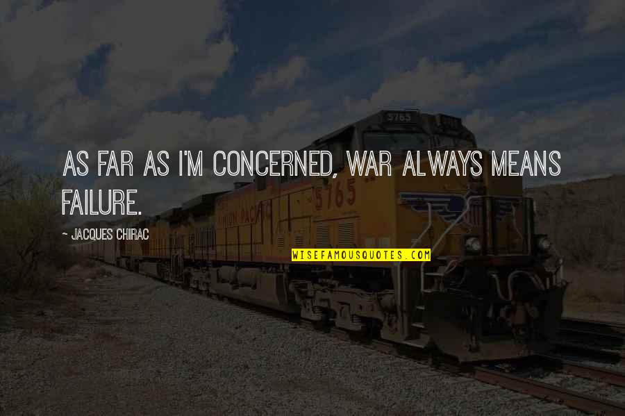 All Out War Quotes By Jacques Chirac: As far as I'm concerned, war always means