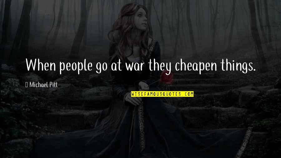 All Out War Quotes By Michael Pitt: When people go at war they cheapen things.