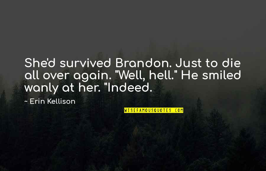 All Over Again Quotes By Erin Kellison: She'd survived Brandon. Just to die all over