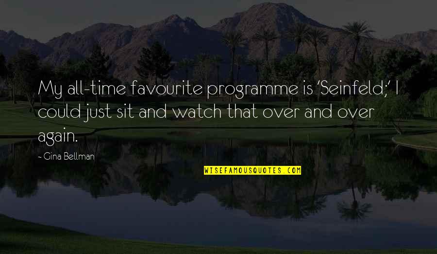 All Over Again Quotes By Gina Bellman: My all-time favourite programme is 'Seinfeld;' I could