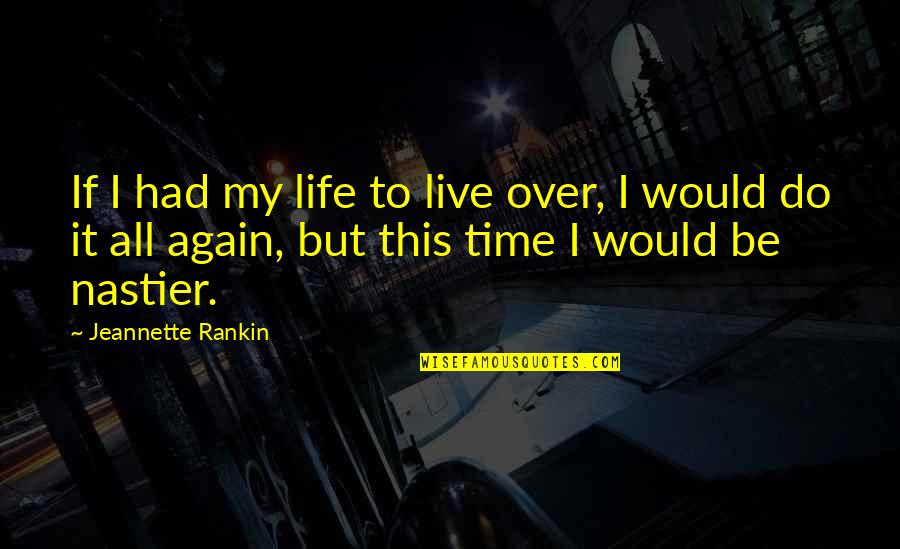 All Over Again Quotes By Jeannette Rankin: If I had my life to live over,