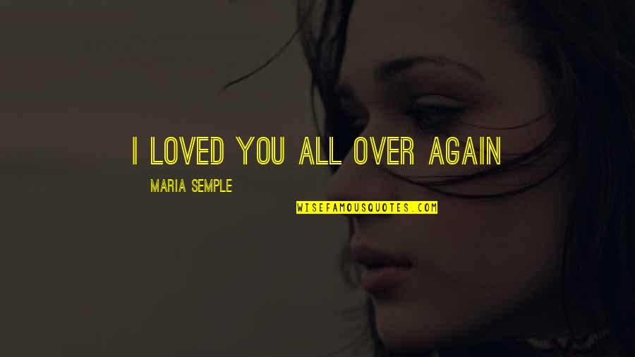 All Over Again Quotes By Maria Semple: I loved you all over again