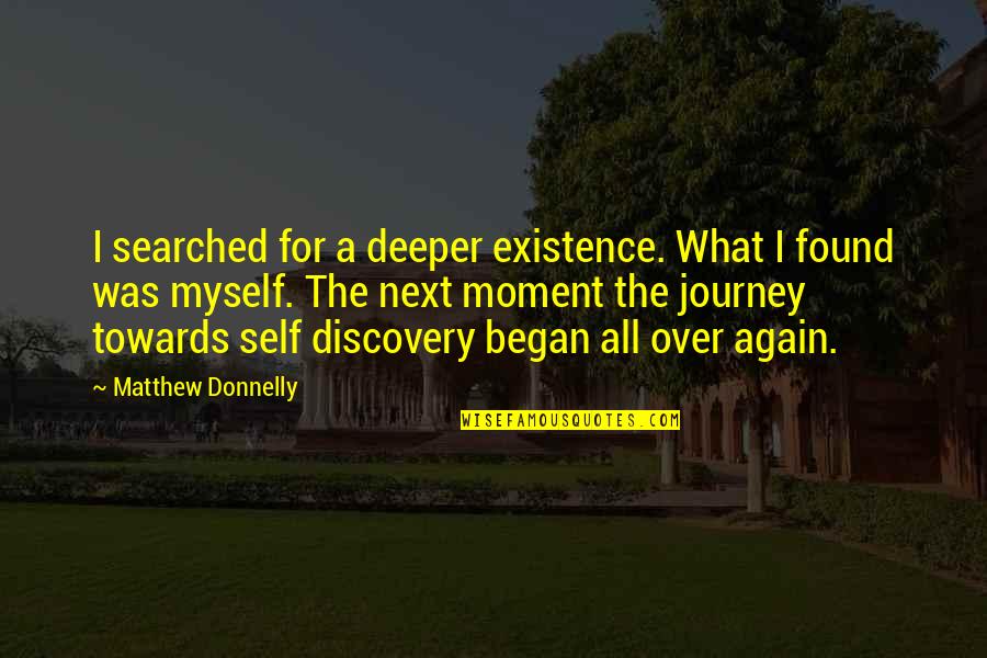 All Over Again Quotes By Matthew Donnelly: I searched for a deeper existence. What I