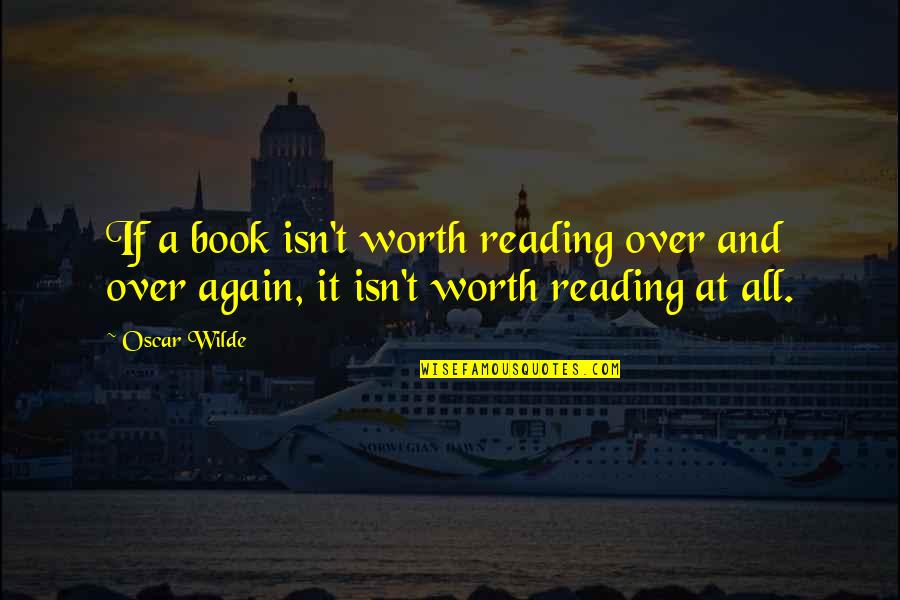 All Over Again Quotes By Oscar Wilde: If a book isn't worth reading over and