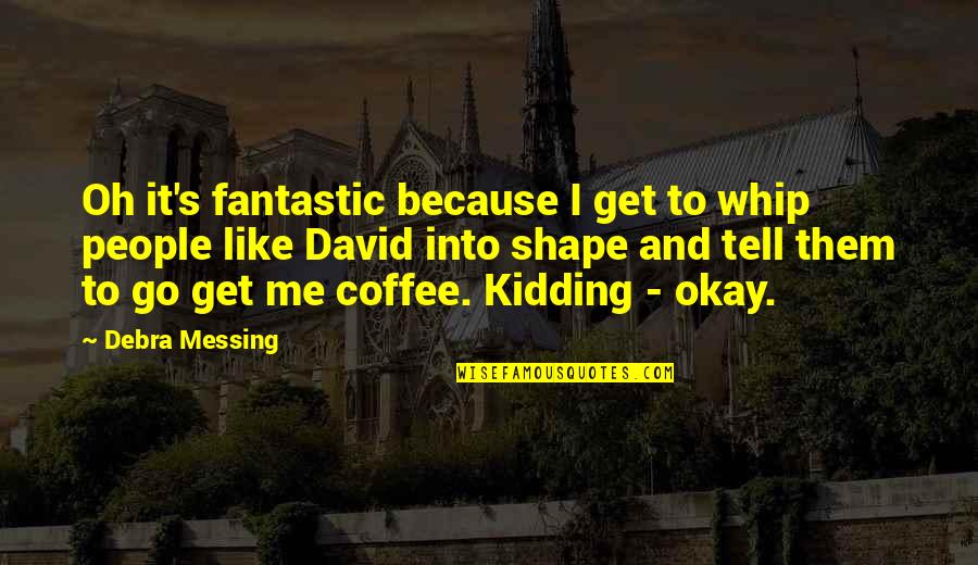 All Over Coffee Quotes By Debra Messing: Oh it's fantastic because I get to whip