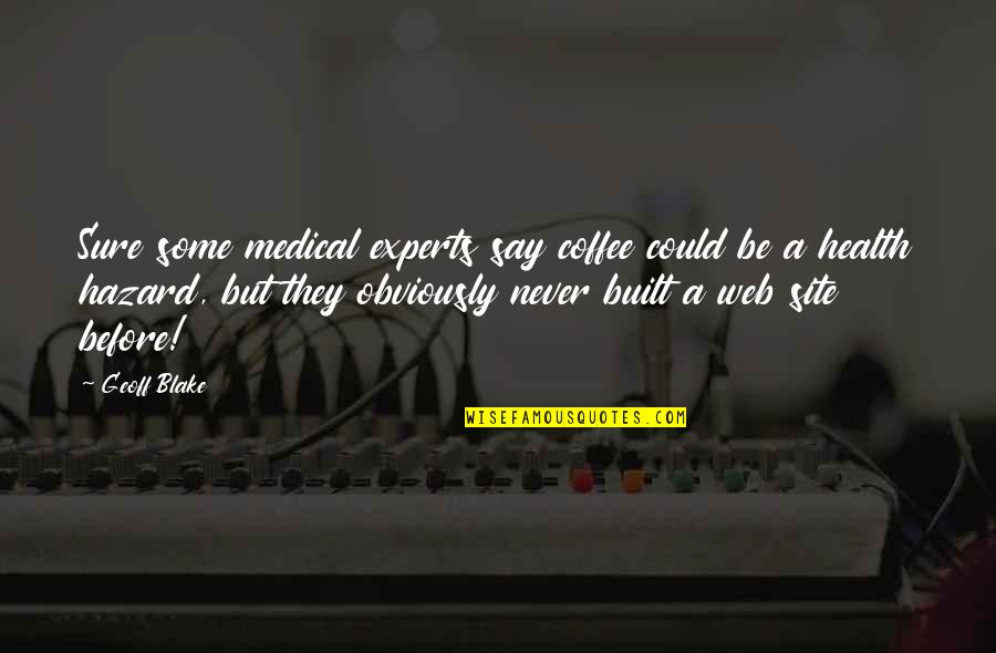 All Over Coffee Quotes By Geoff Blake: Sure some medical experts say coffee could be