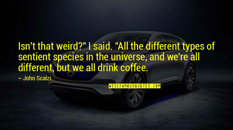All Over Coffee Quotes By John Scalzi: Isn't that weird?" I said. "All the different