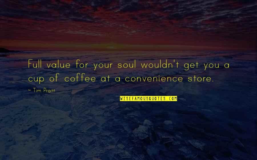 All Over Coffee Quotes By Tim Pratt: Full value for your soul wouldn't get you
