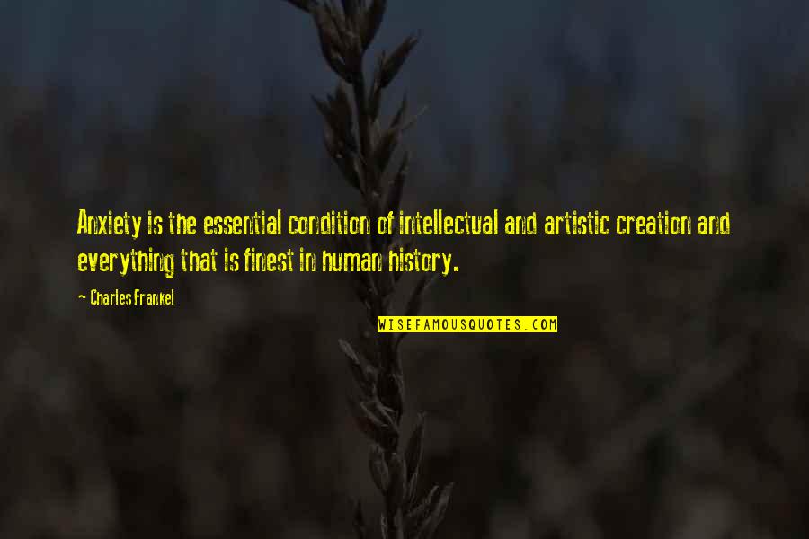 All Over Creation Quotes By Charles Frankel: Anxiety is the essential condition of intellectual and