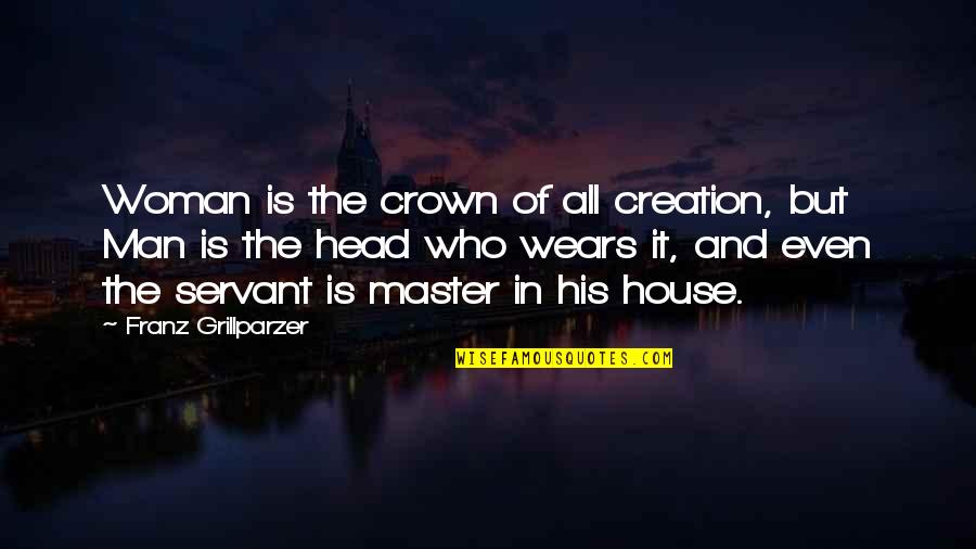 All Over Creation Quotes By Franz Grillparzer: Woman is the crown of all creation, but