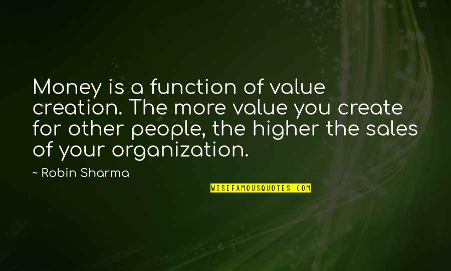 All Over Creation Quotes By Robin Sharma: Money is a function of value creation. The
