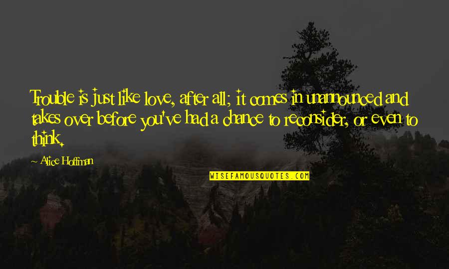 All Over Like Quotes By Alice Hoffman: Trouble is just like love, after all; it