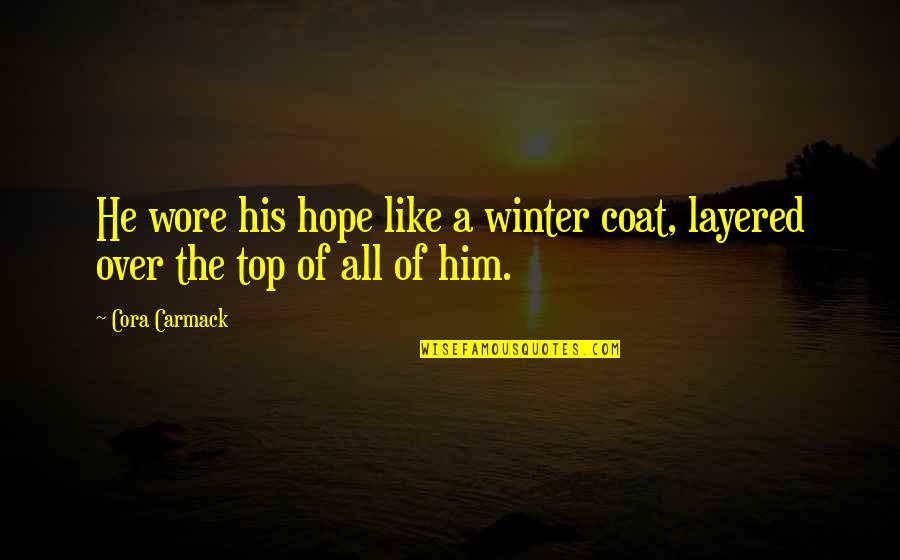 All Over Like Quotes By Cora Carmack: He wore his hope like a winter coat,