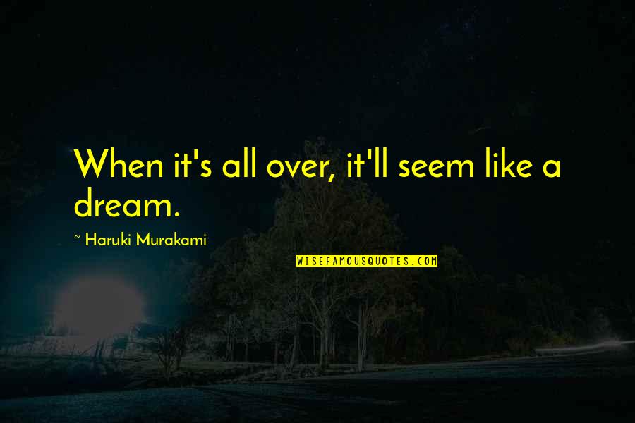 All Over Like Quotes By Haruki Murakami: When it's all over, it'll seem like a