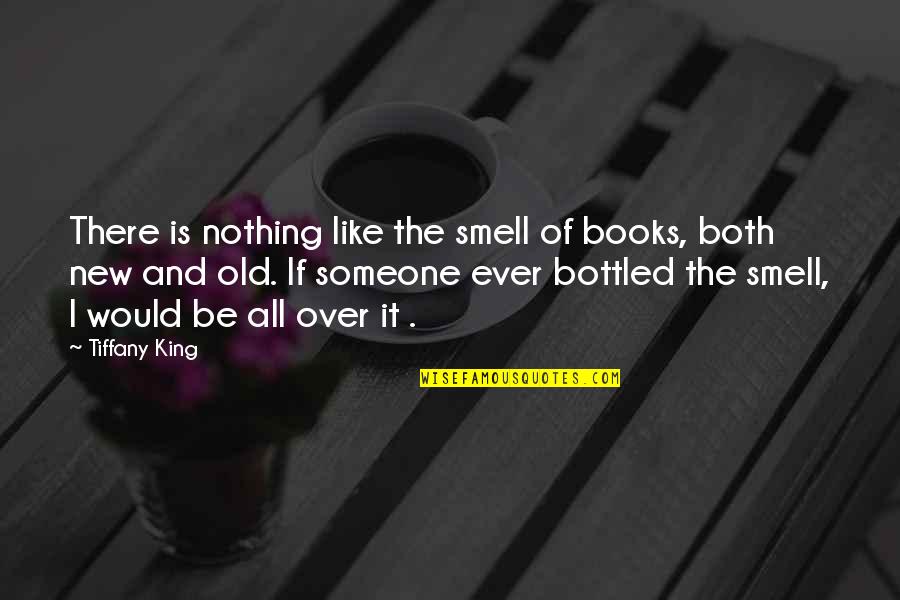 All Over Like Quotes By Tiffany King: There is nothing like the smell of books,