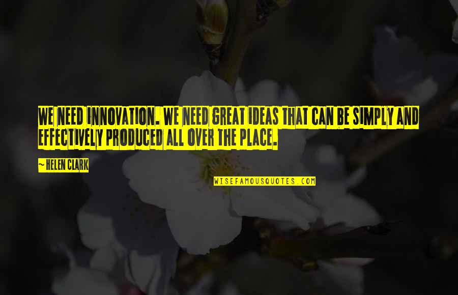 All Over Quotes By Helen Clark: We need innovation. We need great ideas that