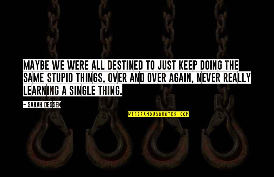 All Over Quotes By Sarah Dessen: Maybe we were all destined to just keep