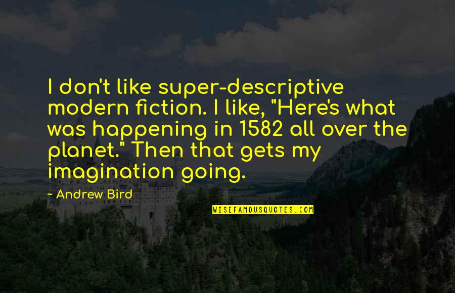 All Over That Like Quotes By Andrew Bird: I don't like super-descriptive modern fiction. I like,