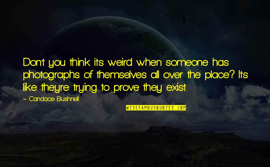 All Over The Place Quotes By Candace Bushnell: Don't you think it's weird when someone has