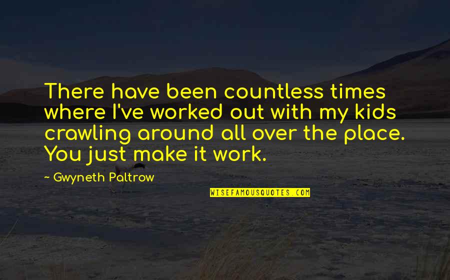 All Over The Place Quotes By Gwyneth Paltrow: There have been countless times where I've worked