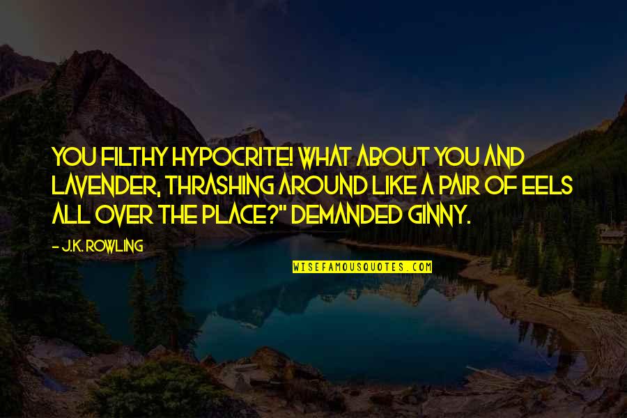 All Over The Place Quotes By J.K. Rowling: You filthy hypocrite! What about you and Lavender,