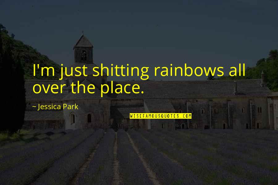 All Over The Place Quotes By Jessica Park: I'm just shitting rainbows all over the place.