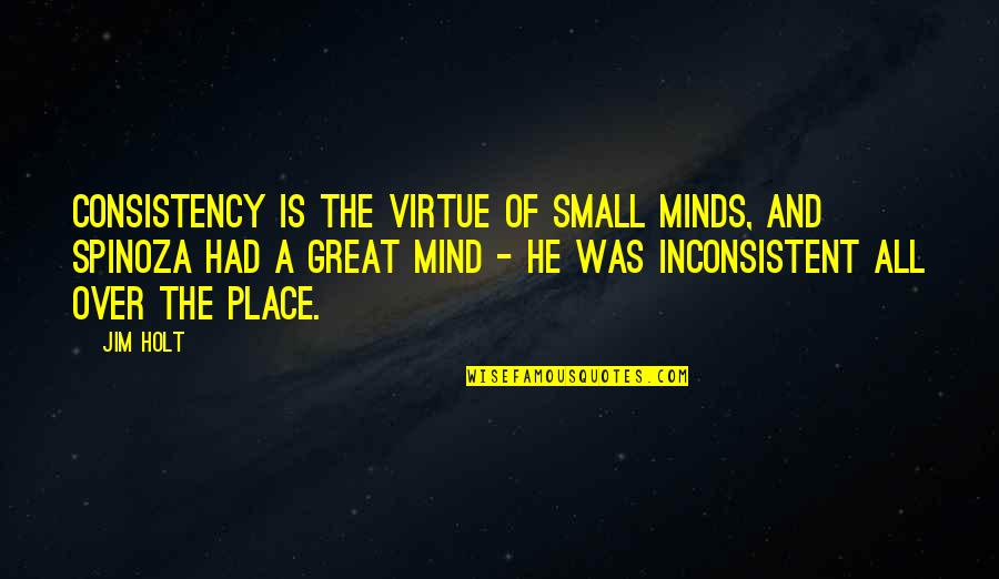 All Over The Place Quotes By Jim Holt: Consistency is the virtue of small minds, and