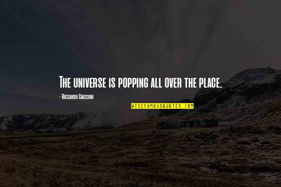 All Over The Place Quotes By Riccardo Giacconi: The universe is popping all over the place.
