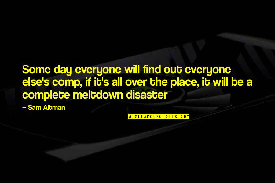 All Over The Place Quotes By Sam Altman: Some day everyone will find out everyone else's