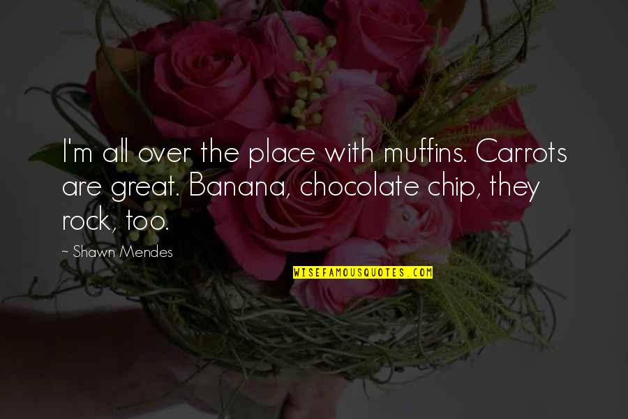 All Over The Place Quotes By Shawn Mendes: I'm all over the place with muffins. Carrots