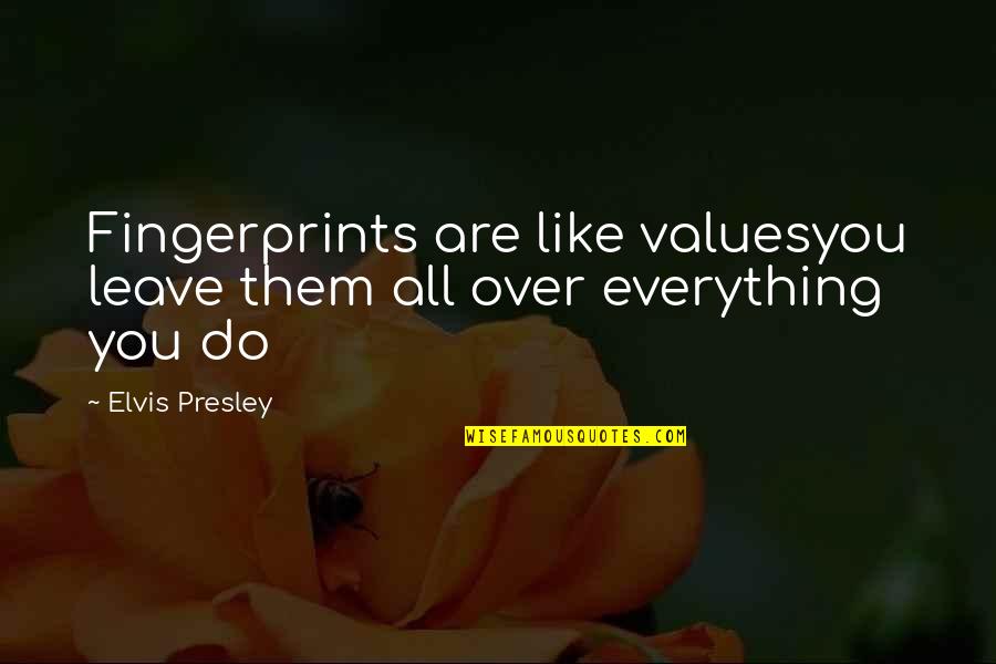 All Over You Like Quotes By Elvis Presley: Fingerprints are like valuesyou leave them all over