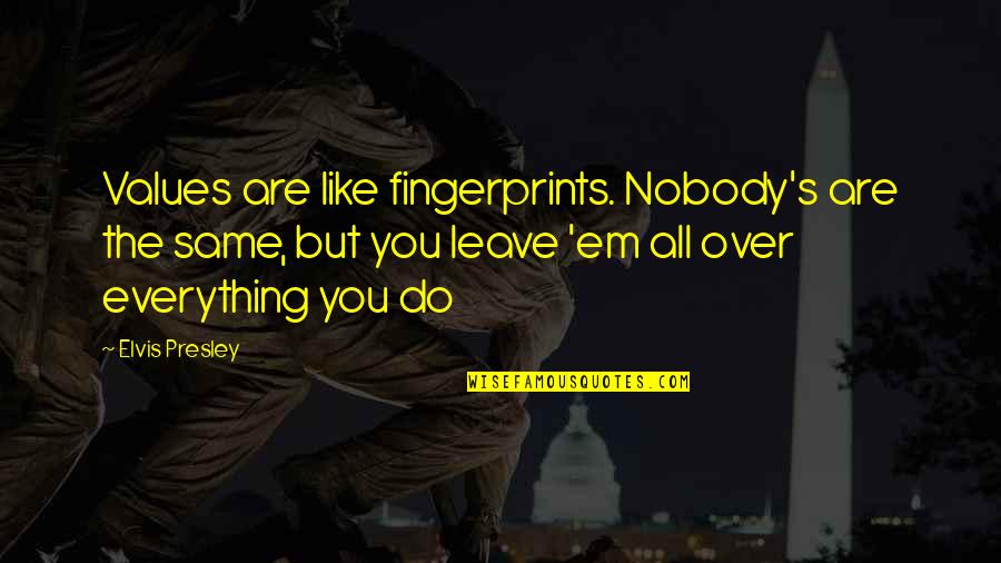 All Over You Like Quotes By Elvis Presley: Values are like fingerprints. Nobody's are the same,