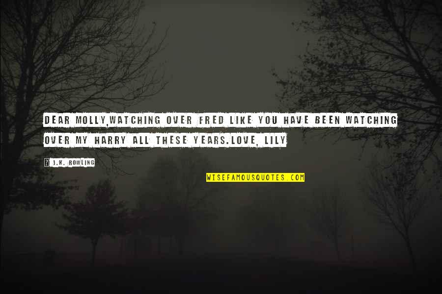 All Over You Like Quotes By J.K. Rowling: Dear molly,Watching over Fred like you have been