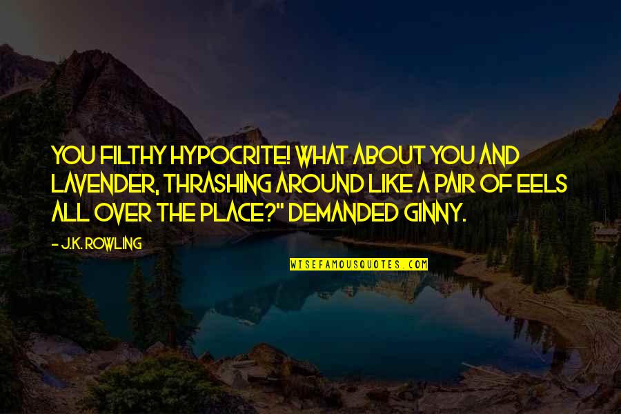 All Over You Like Quotes By J.K. Rowling: You filthy hypocrite! What about you and Lavender,