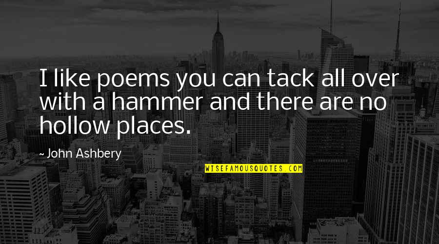 All Over You Like Quotes By John Ashbery: I like poems you can tack all over