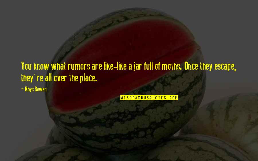 All Over You Like Quotes By Rhys Bowen: You know what rumors are like-like a jar