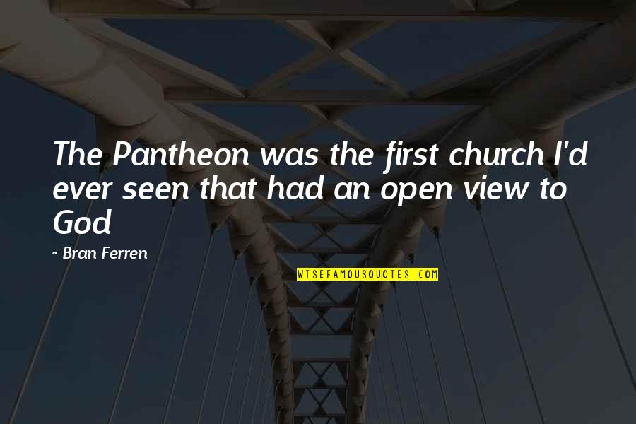 All Pantheon Quotes By Bran Ferren: The Pantheon was the first church I'd ever