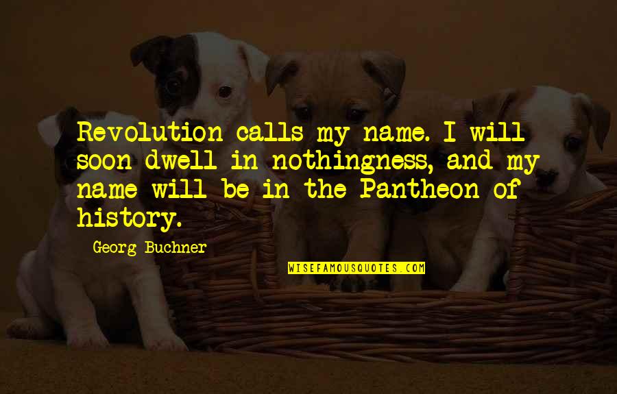 All Pantheon Quotes By Georg Buchner: Revolution calls my name. I will soon dwell All Pantheon Quotes By Georg Buchner: Revolution calls my name. I will soon dwell