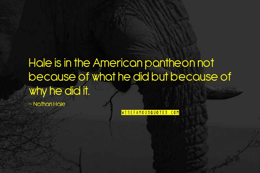 All Pantheon Quotes By Nathan Hale: Hale is in the American pantheon not because All Pantheon Quotes By Nathan Hale: Hale is in the American pantheon not because