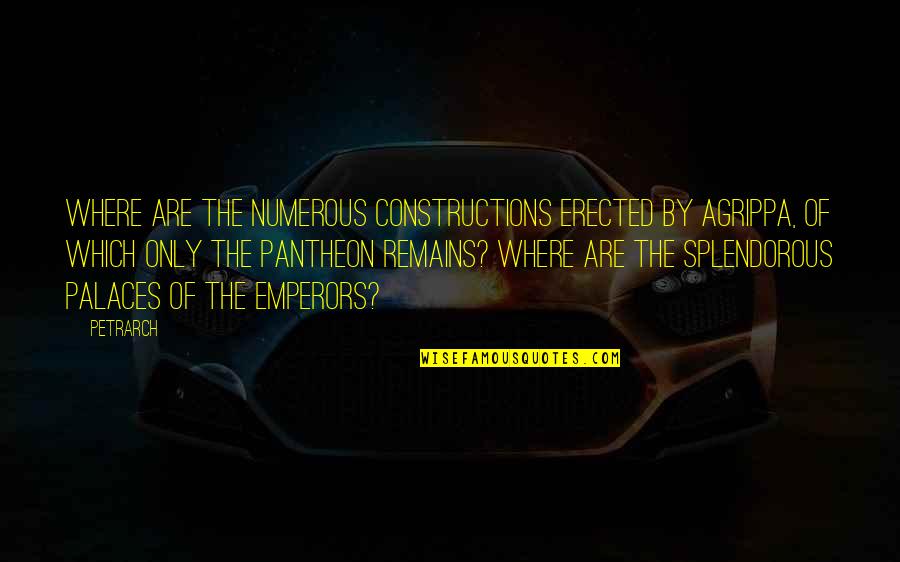 All Pantheon Quotes By Petrarch: Where are the numerous constructions erected by Agrippa, All Pantheon Quotes By Petrarch: Where are the numerous constructions erected by Agrippa,