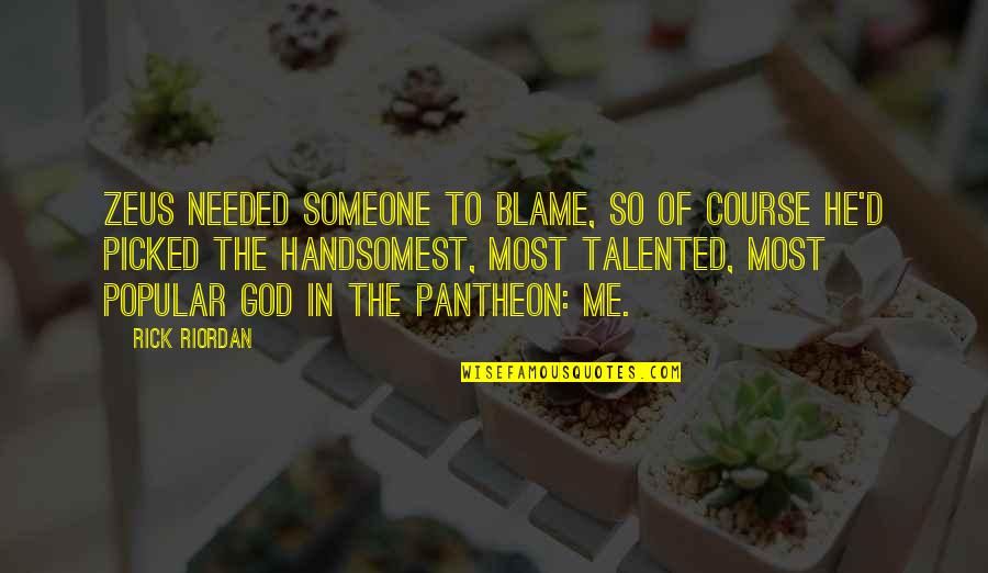 All Pantheon Quotes By Rick Riordan: Zeus needed someone to blame, so of course All Pantheon Quotes By Rick Riordan: Zeus needed someone to blame, so of course