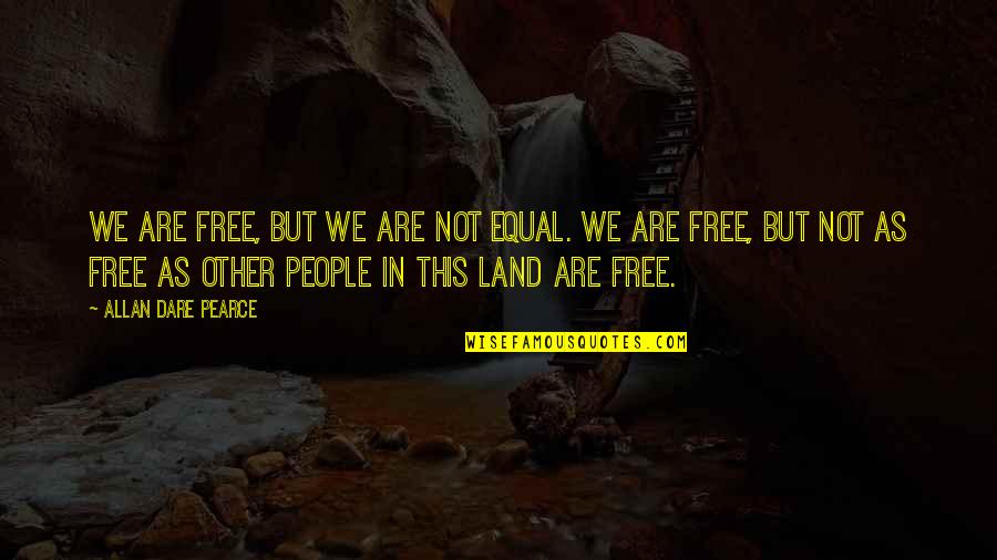 All People Are Equal Quotes By Allan Dare Pearce: We are free, but we are not equal. All People Are Equal Quotes By Allan Dare Pearce: We are free, but we are not equal.