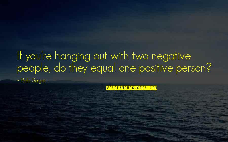 All People Are Equal Quotes By Bob Saget: If you're hanging out with two negative people,