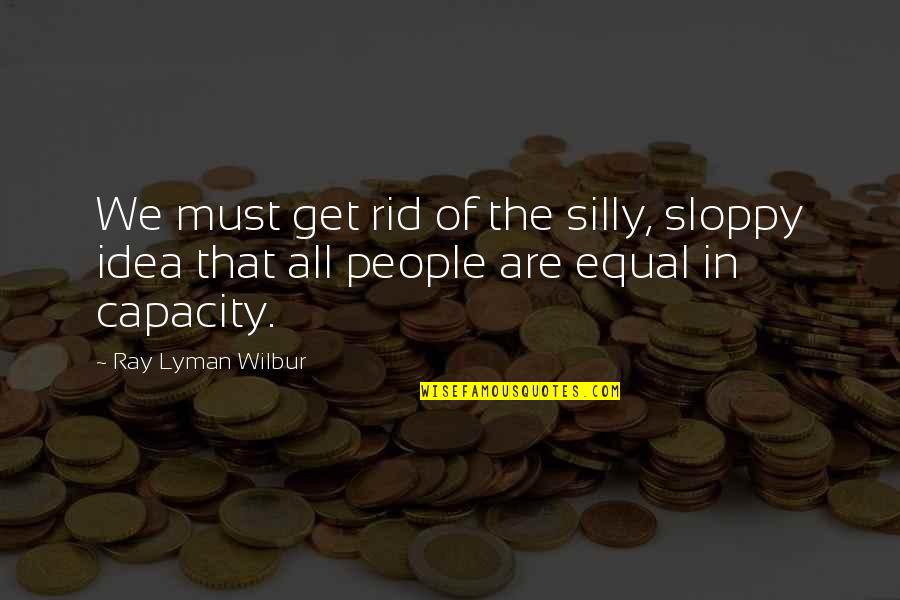 All People Are Equal Quotes By Ray Lyman Wilbur: We must get rid of the silly, sloppy