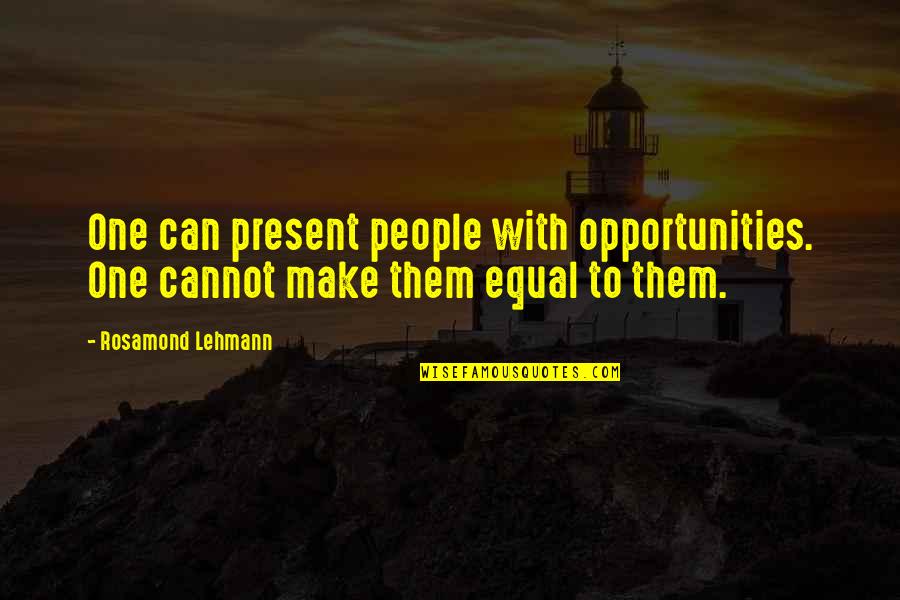 All People Are Equal Quotes By Rosamond Lehmann: One can present people with opportunities. One cannot