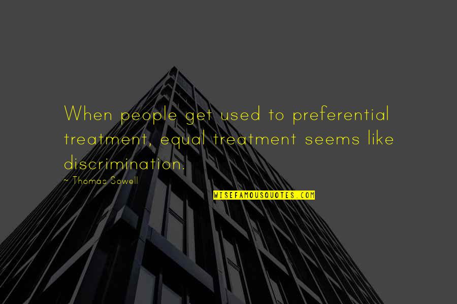All People Are Equal Quotes By Thomas Sowell: When people get used to preferential treatment, equal All People Are Equal Quotes By Thomas Sowell: When people get used to preferential treatment, equal