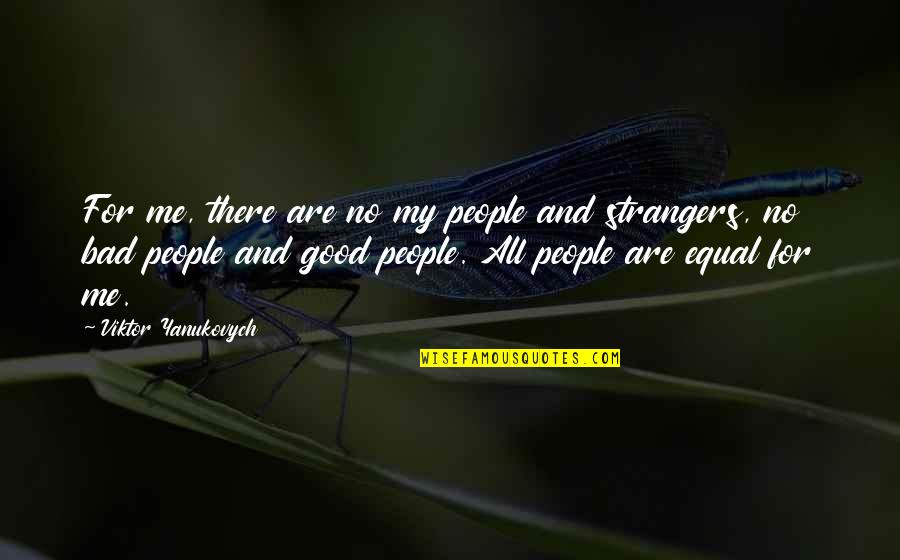 All People Are Equal Quotes By Viktor Yanukovych: For me, there are no my people and All People Are Equal Quotes By Viktor Yanukovych: For me, there are no my people and