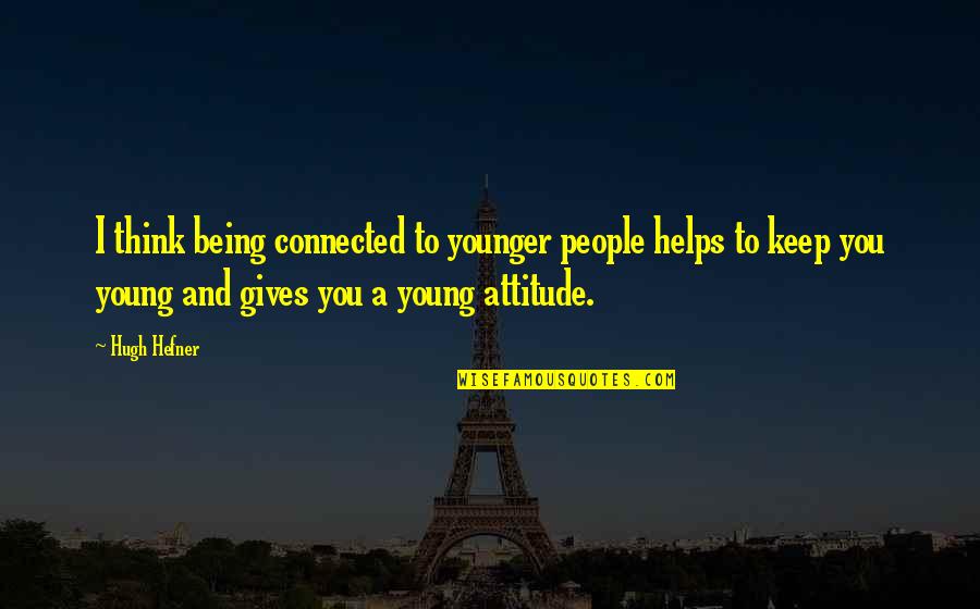 All People Being Connected Quotes By Hugh Hefner: I think being connected to younger people helps All People Being Connected Quotes By Hugh Hefner: I think being connected to younger people helps