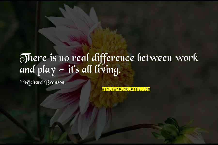 All Play And No Work Quotes By Richard Branson: There is no real difference between work and